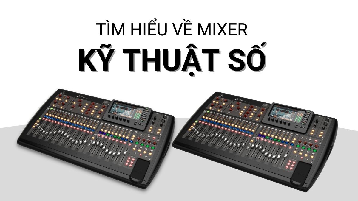 Mixer kỹ thuật số là gì? Ưu điểm của mixer kỹ thuật số